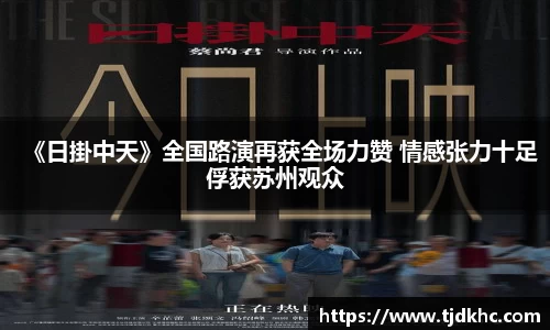 南宫ng28《日掛中天》全国路演再获全场力赞 情感张力十足俘获苏州观众